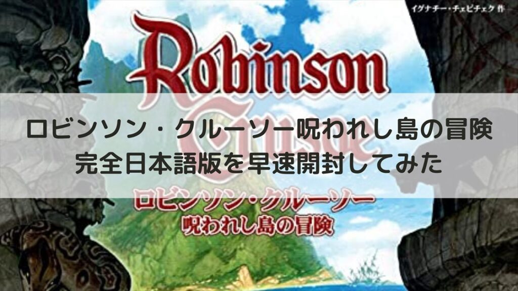 ロビンソン・クルーソー 呪われし島の冒険 完全日本語版 開封レビュー