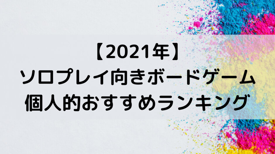 21年 一人用ソロプレイ向きボードゲーム 個人的おすすめランキング ぼどろぐ