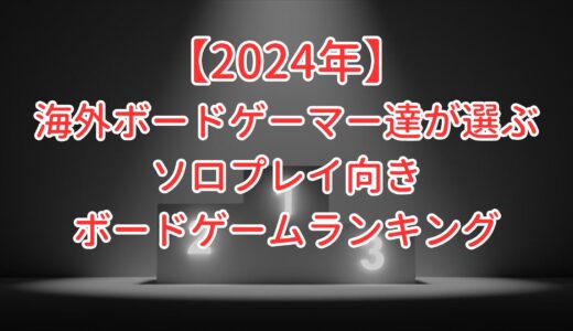 【2024年】海外ボードゲーマーが選ぶ1人でも遊べるソロプレイ向きボードゲームランキング